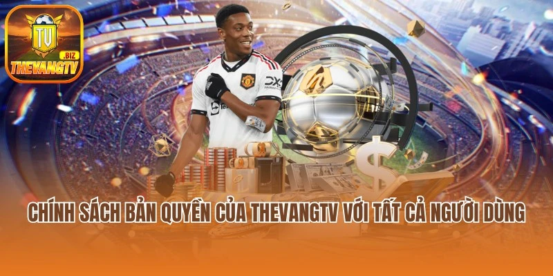 Chính sách bản quyền của Thevangtv với tất cả người dùng