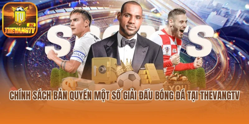 Chính sách bản quyền một số giải đấu bóng đá tại Thevangtv