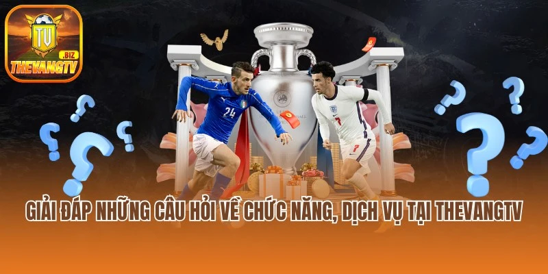 Giải đáp những câu hỏi về chức năng, dịch vụ tại Thevangtv