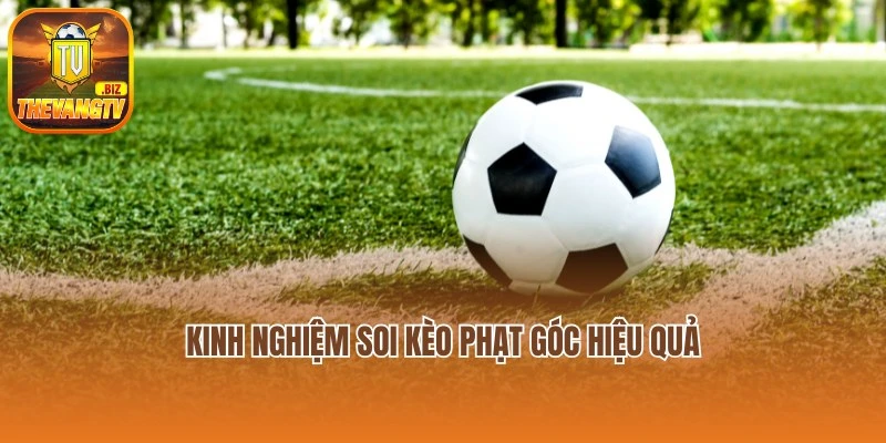 Kinh nghiệm soi kèo phạt góc hiệu quả
