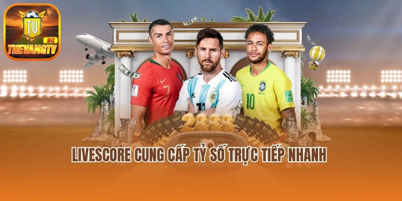 Livescore cung cấp tỷ số trực tiếp nhanh