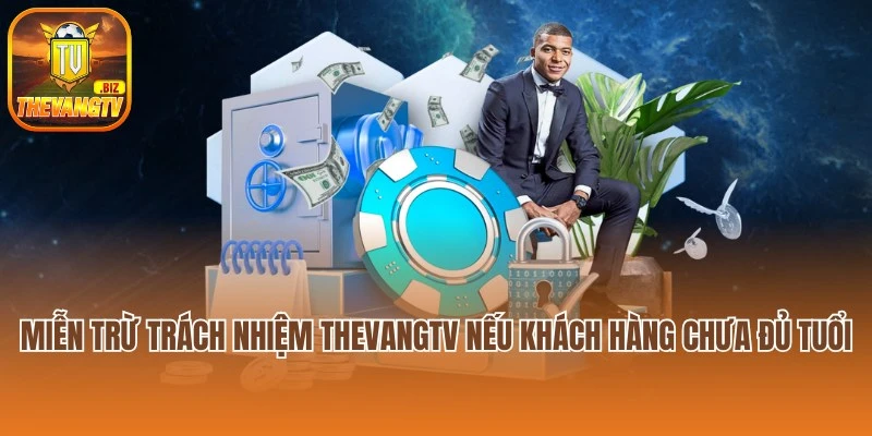 Miễn trừ trách nhiệm Thevangtv nếu khách hàng chưa đủ tuổi