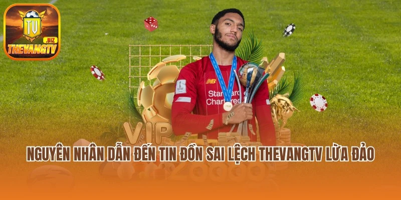 Nguyên nhân dẫn đến tin đồn sai lệch Thevang TV lừa đảo