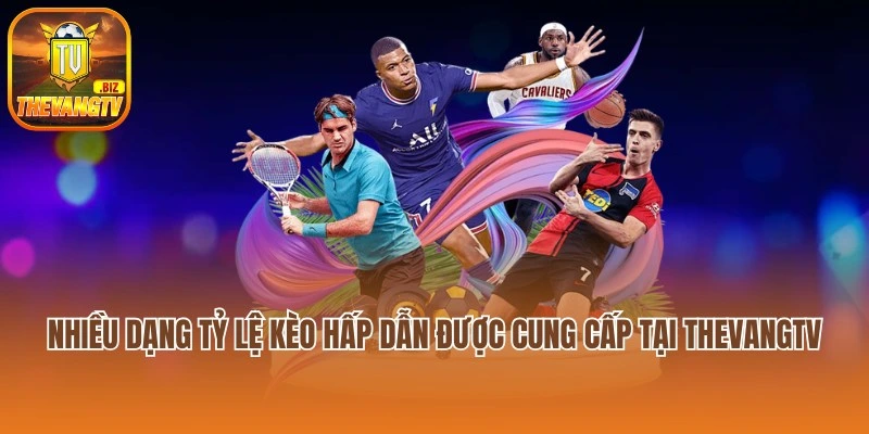 Nhiều dạng tỷ lệ kèo hấp dẫn được cung cấp tại Thevangtv