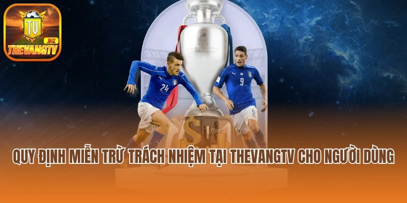 Quy định miễn trừ trách nhiệm tại Thevangtv cho người dùng