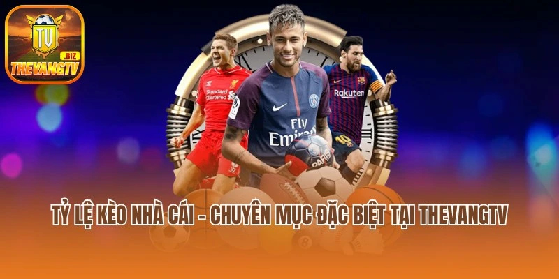 Tỷ lệ kèo nhà cái - Chuyên mục đặc biệt tại Thevangtv