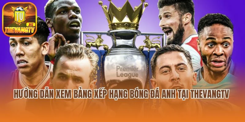 Hướng dẫn xem bảng xếp hạng bóng đá Anh tại Thevangtv