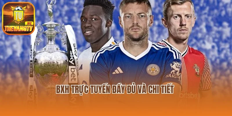 BXH trực tuyến đầy đủ và chi tiết tại Thevangtv