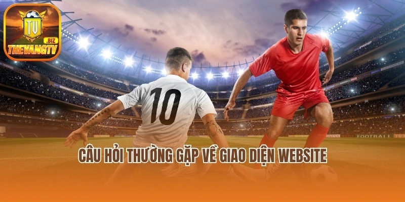 Câu hỏi thường gặp về giao diện website