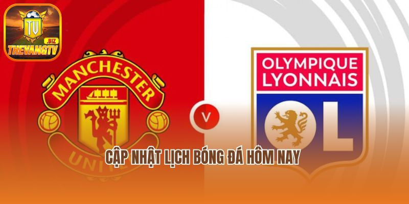 Cập nhật lịch bóng đá hôm nay được phát sóng trên Thevangtv