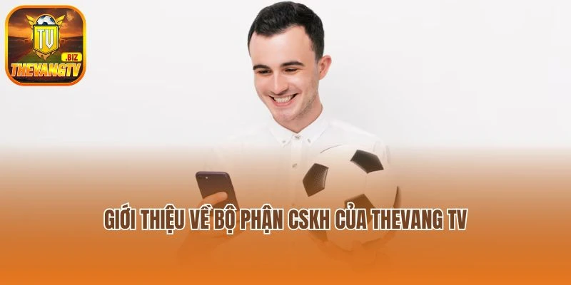 Giới thiệu về bộ phận CSKH của Thevang TV