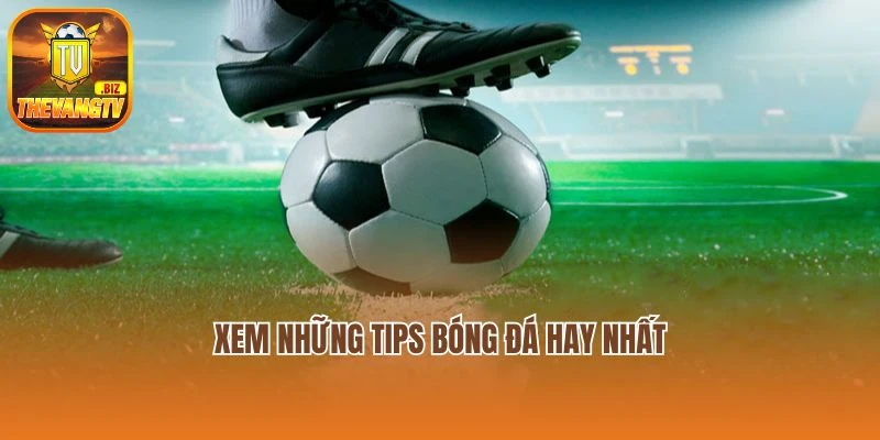 Xem những tips bóng đá hay nhất