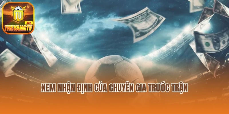 Xem nhận định của chuyên gia trước trận