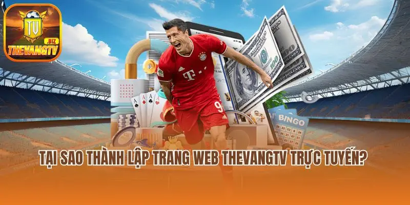 Tại sao thành lập trang web Thevangtv trực tuyến? 