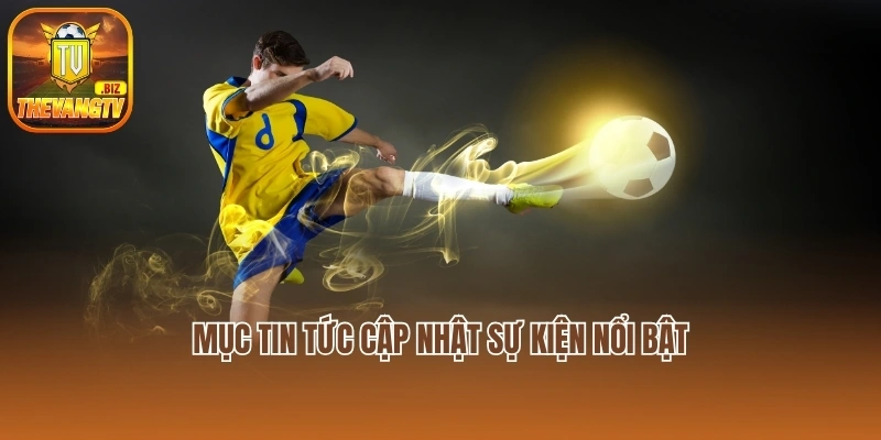Mục tin tức cập nhật sự kiện nổi bật
