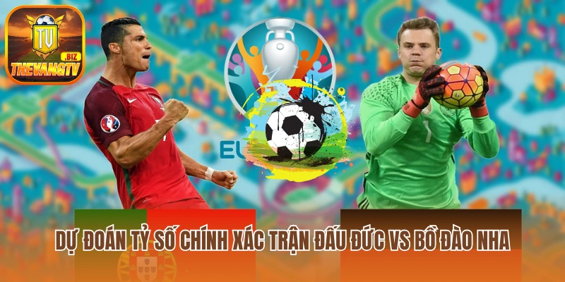 Dự đoán tỷ số chính xác trận đấu Đức vs Bồ Đào Nha