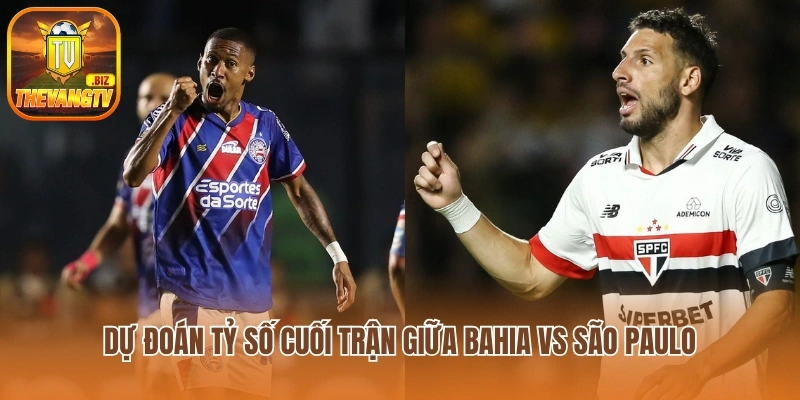 Dự đoán tỷ số cuối trận giữa Bahia vs São Paulo