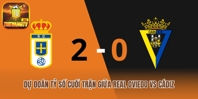 Dự đoán tỉ số cuối trận Real Oviedo vs Cádiz
