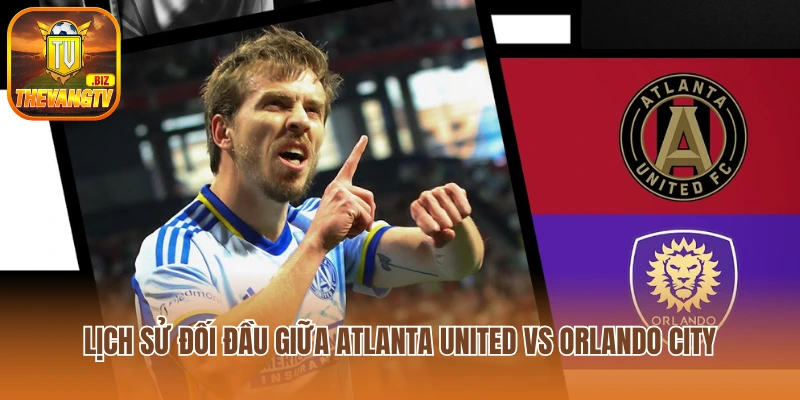 Lịch sử đối đầu giữa Atlanta United vs Orlando City trước đó
