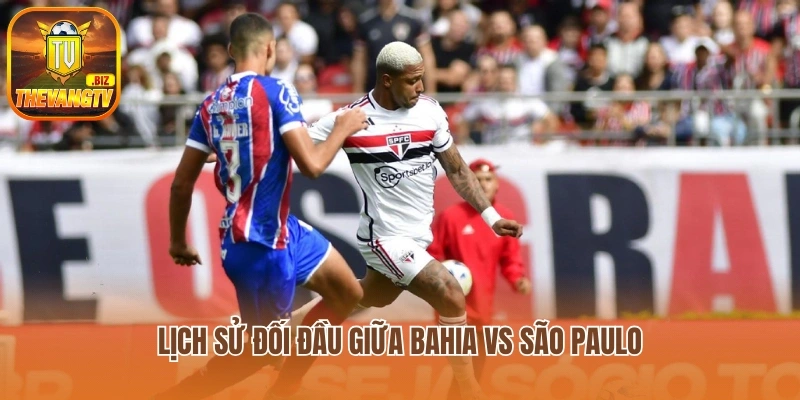 Lịch sử đối đầu giữa Bahia vs São Paulo