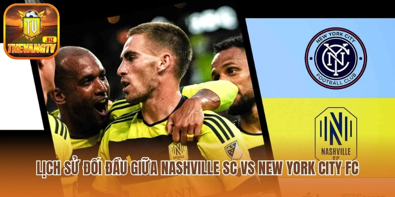 Lịch sử đối đầu giữa Nashville SC vs New York City FC