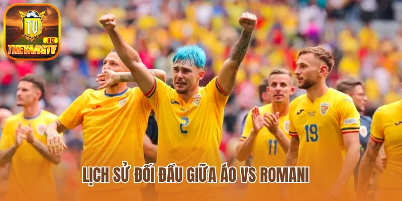 Lịch sử đối đầu giữa Áo vs Romania
