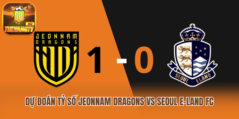 Dự đoán tỷ số Jeonnam Dragons vs Seoul E-Land FC