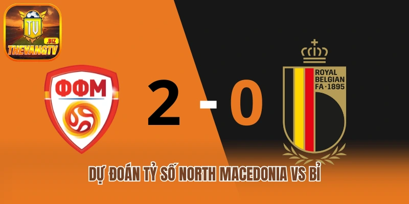 Dự đoán tỷ số North Macedonia vs Bỉ
