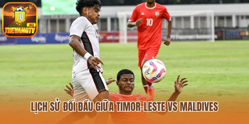 Lịch sử đối đầu giữa Timor-Leste vs Maldives