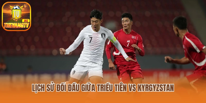 Lịch sử đối đầu Triều Tiên vs Kyrgyzstan