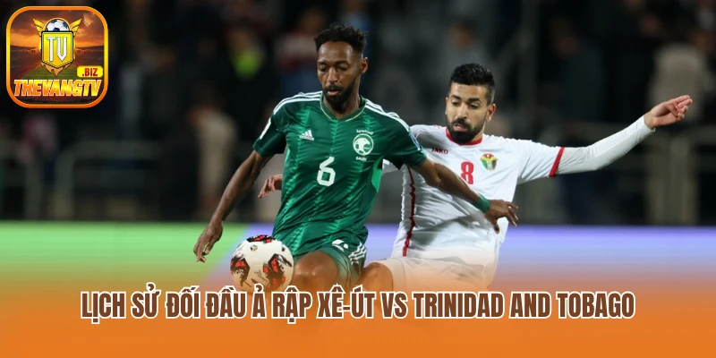 Lịch sử đối đầu Ả Rập Xê-út vs Trinidad and Tobago