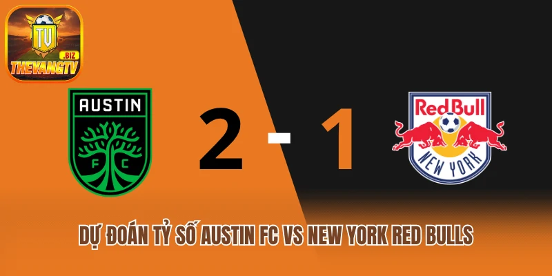 Dự đoán tỷ số Austin FC vs New York Red Bulls