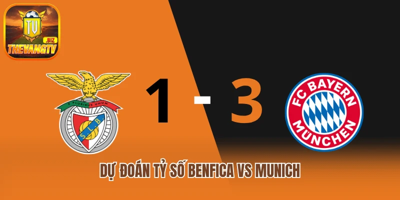 Dự đoán tỷ số Benfica vs Munich