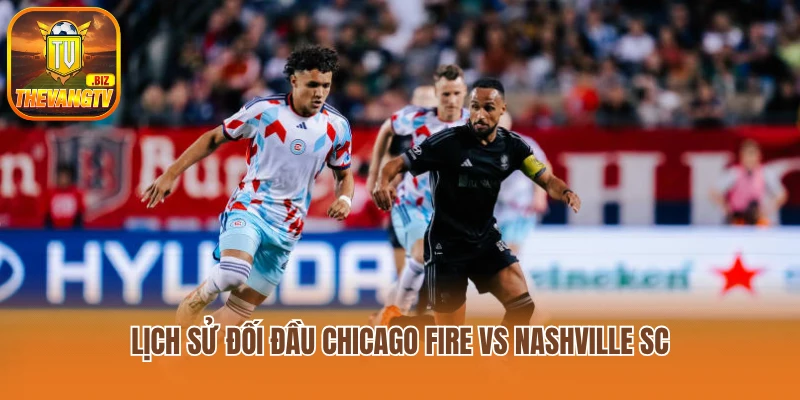 Lịch sử đối đầu Chicago Fire vs Nashville SC