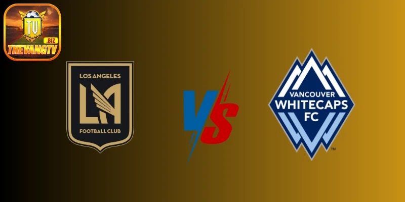 Soi kèo Los Angeles FC vs Vancouver Whitecaps, 08:30 – 30/06 | MLS Nhà Nghề Mỹ