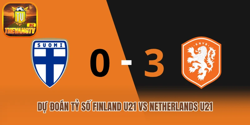 Dự đoán tỷ số Finland U21 vs Netherlands U21