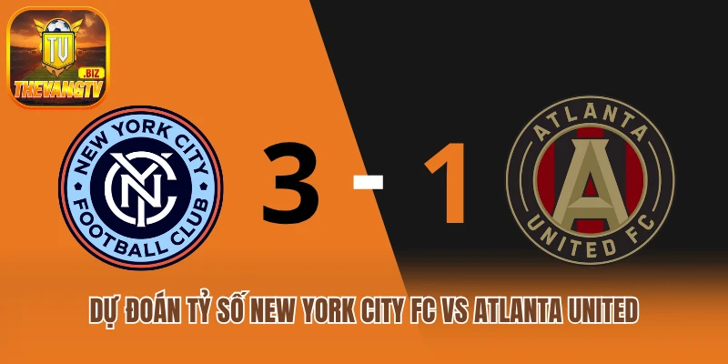 Dự đoán tỷ số New York City FC vs Atlanta United
