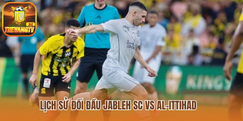 Lịch sử đối đầu Jableh SC vs Al-Ittihad