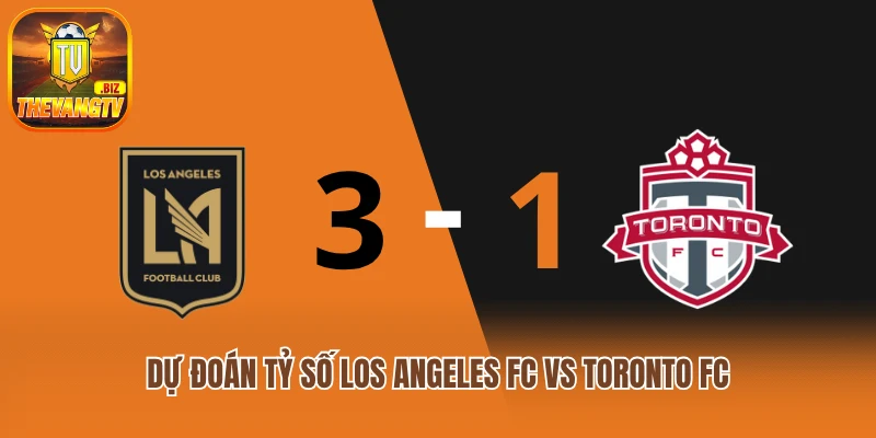 Dự đoán tỷ số Los Angeles FC vs Toronto FC