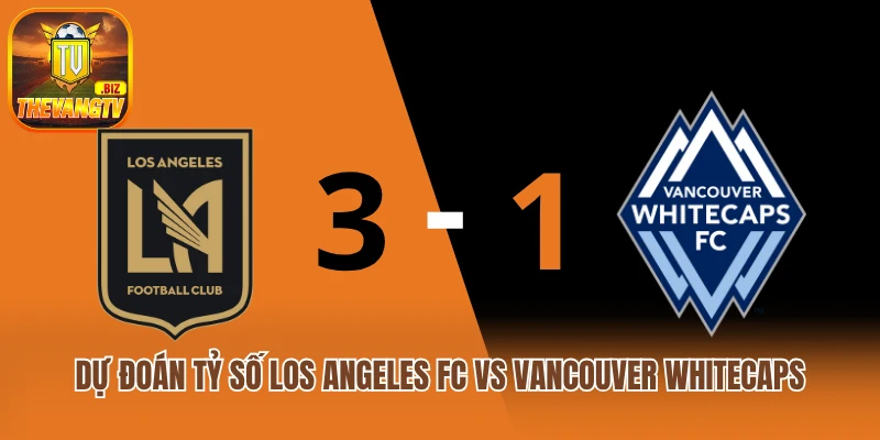 Dự đoán tỷ số Los Angeles FC vs Vancouver Whitecaps
