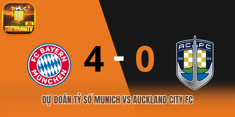 Dự đoán tỷ số Munich vs Auckland City FC