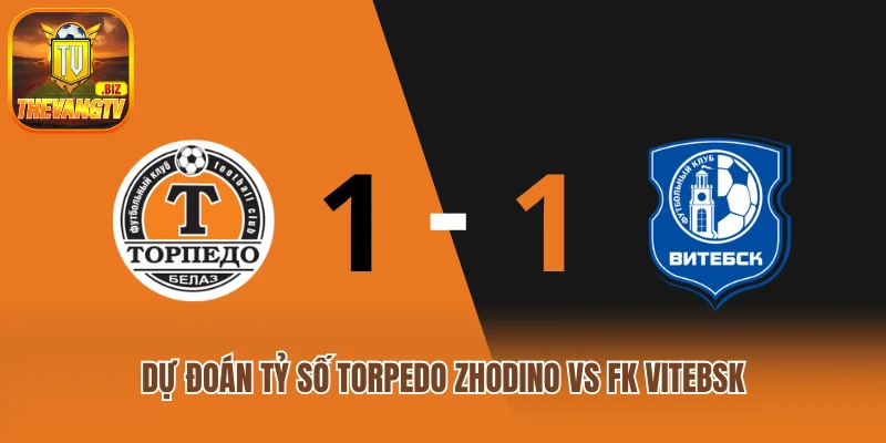 Dự đoán tỷ số Torpedo Zhodino vs FK Vitebsk